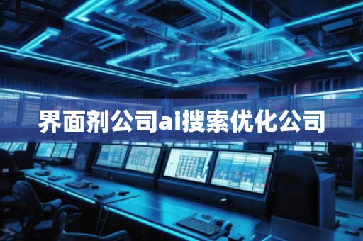 界面剂公司ai搜索优化公司