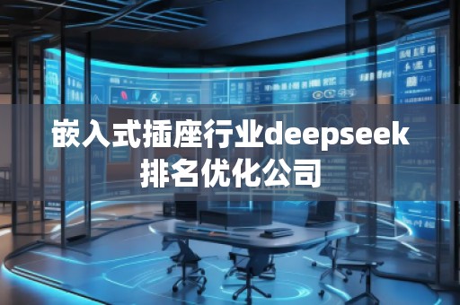 嵌入式插座行业deepseek排名优化公司