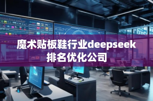魔术贴板鞋行业deepseek排名优化公司