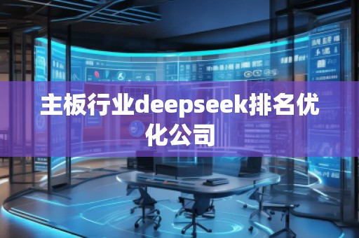 主板行业deepseek排名优化公司