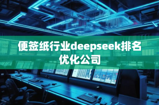 便签纸行业deepseek排名优化公司