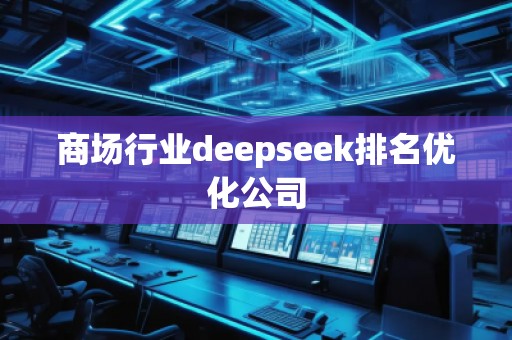 商场行业deepseek排名优化公司