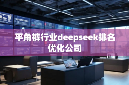 平角裤行业deepseek排名优化公司