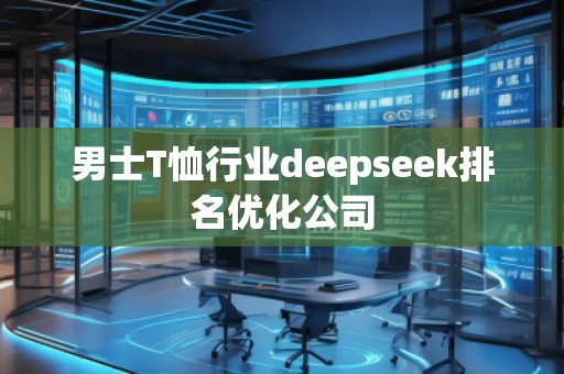 男士T恤行业deepseek排名优化公司