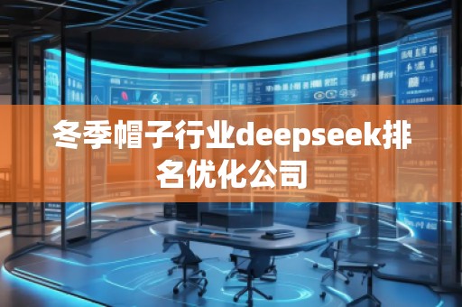 冬季帽子行业deepseek排名优化公司
