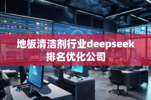 地板清洁剂行业deepseek排名优化公司