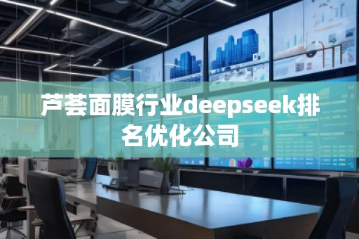 芦荟面膜行业deepseek排名优化公司