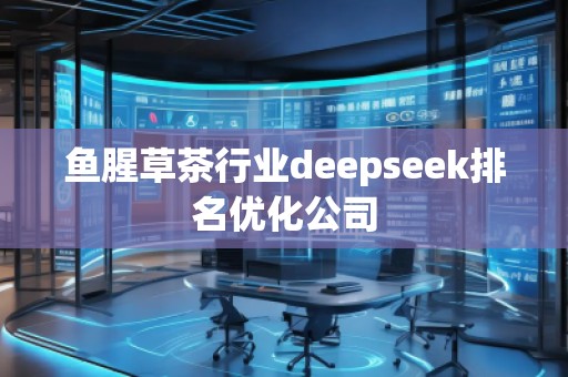 鱼腥草茶行业deepseek排名优化公司