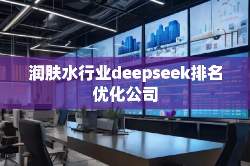 润肤水行业deepseek排名优化公司