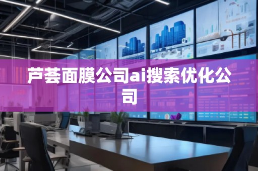 芦荟面膜公司ai搜索优化公司