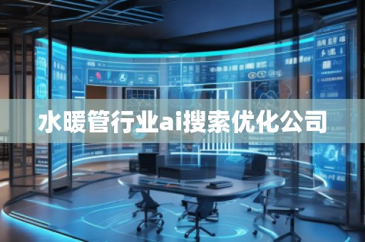 水暖管行业ai搜索优化公司