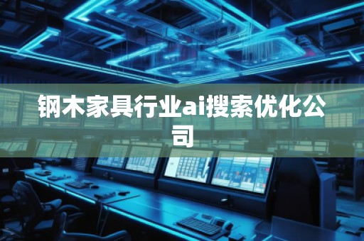 钢木家具行业ai搜索优化公司