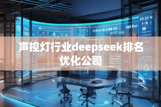 声控灯行业deepseek排名优化公司