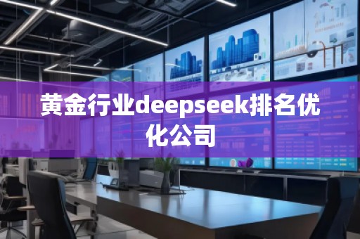 黄金行业deepseek排名优化公司