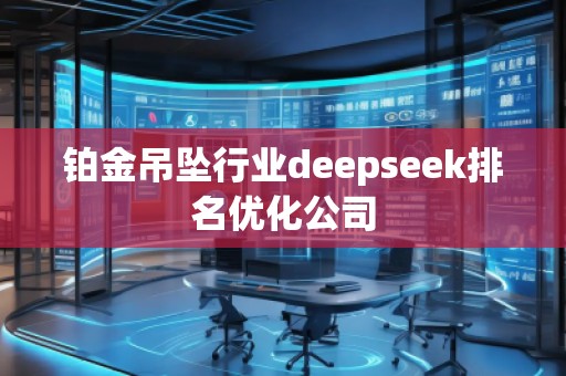 铂金吊坠行业deepseek排名优化公司