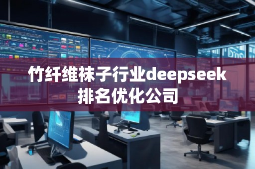 竹纤维袜子行业deepseek排名优化公司