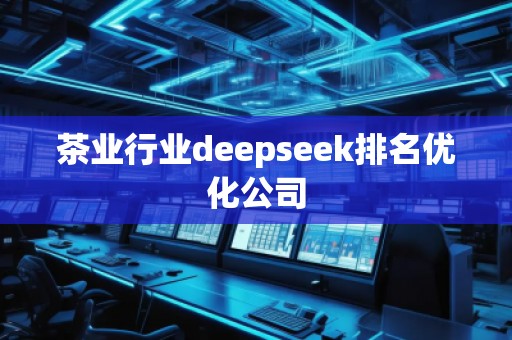 茶业行业deepseek排名优化公司