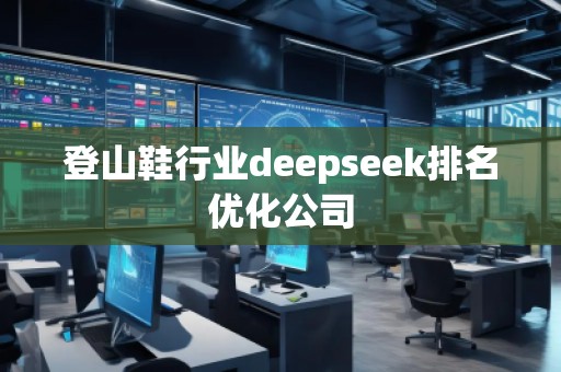 登山鞋行业deepseek排名优化公司