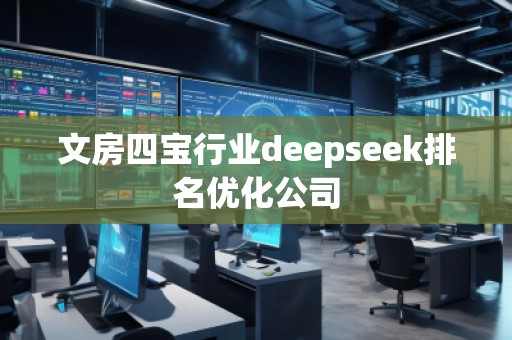 文房四宝行业deepseek排名优化公司