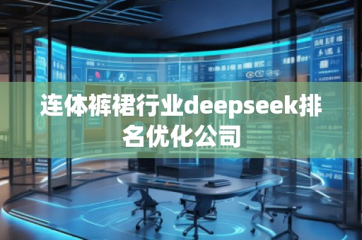 连体裤裙行业deepseek排名优化公司