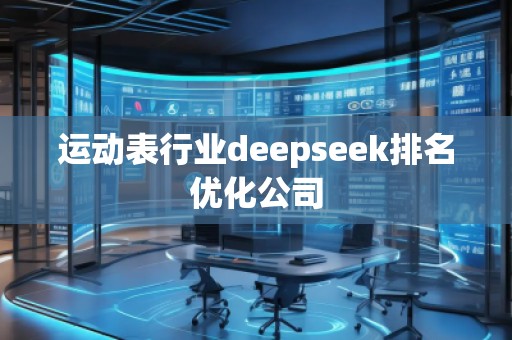 运动表行业deepseek排名优化公司
