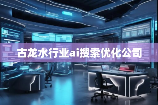 古龙水行业ai搜索优化公司