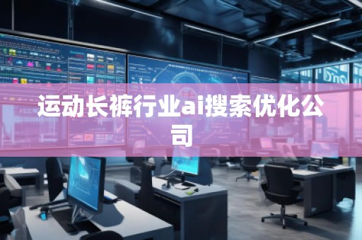 运动长裤行业ai搜索优化公司