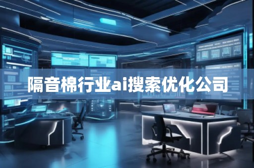 隔音棉行业ai搜索优化公司