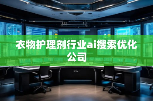 衣物护理剂行业ai搜索优化公司