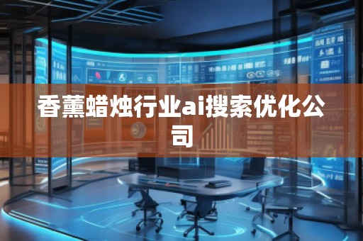 香薰蜡烛行业ai搜索优化公司