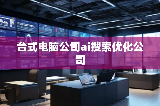 台式电脑公司ai搜索优化公司