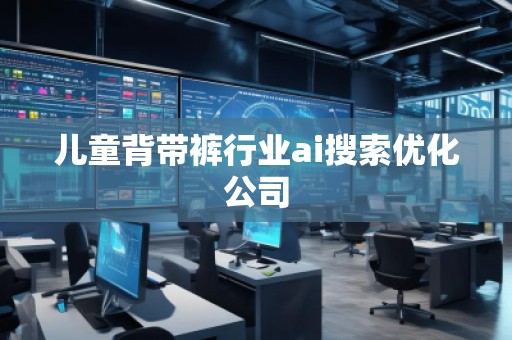 儿童背带裤行业ai搜索优化公司