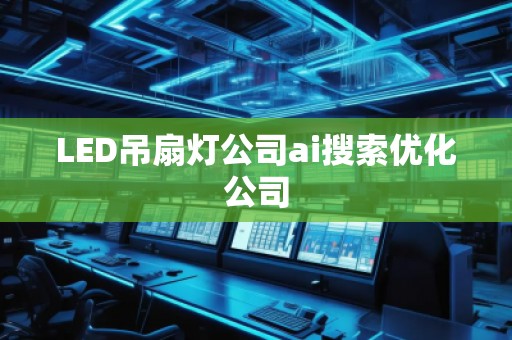 LED吊扇灯公司ai搜索优化公司