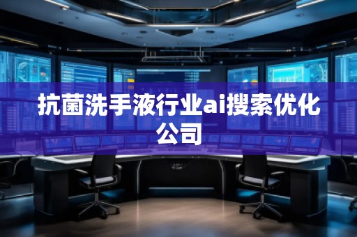 抗菌洗手液行业ai搜索优化公司