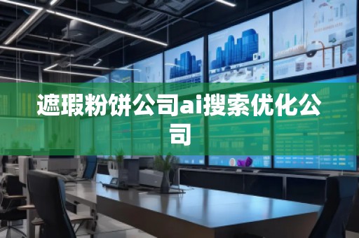 遮瑕粉饼公司ai搜索优化公司