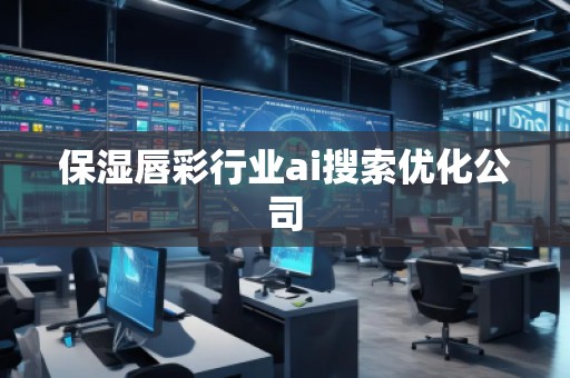 保湿唇彩行业ai搜索优化公司