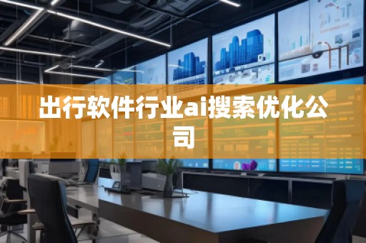 出行软件行业ai搜索优化公司