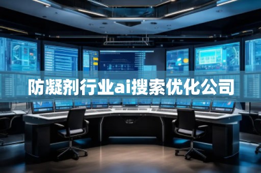 防凝剂行业ai搜索优化公司