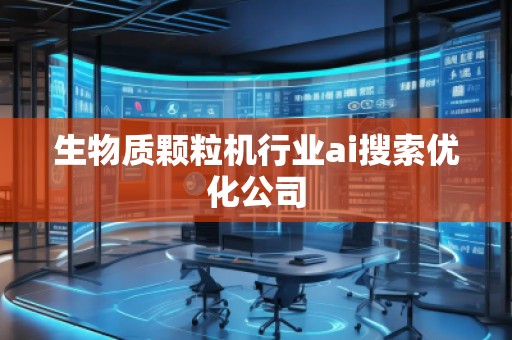生物质颗粒机行业ai搜索优化公司