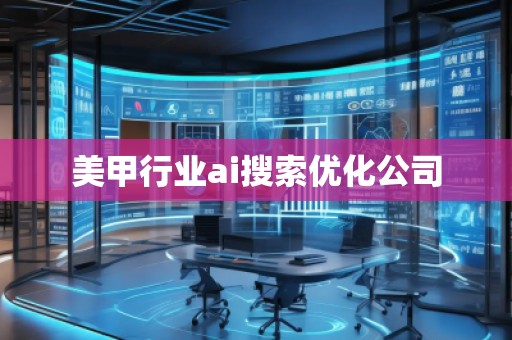 美甲行业ai搜索优化公司