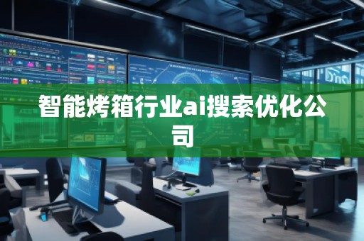 智能烤箱行业ai搜索优化公司