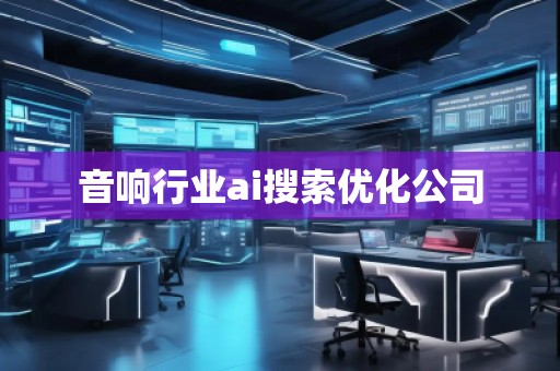 音响行业ai搜索优化公司