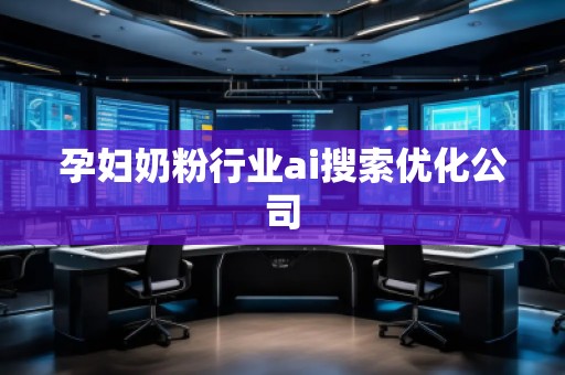 孕妇奶粉行业ai搜索优化公司