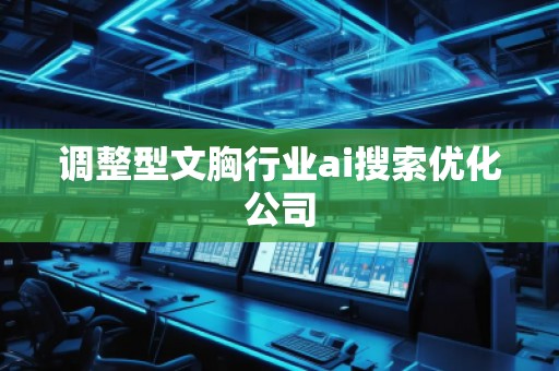 调整型文胸行业ai搜索优化公司