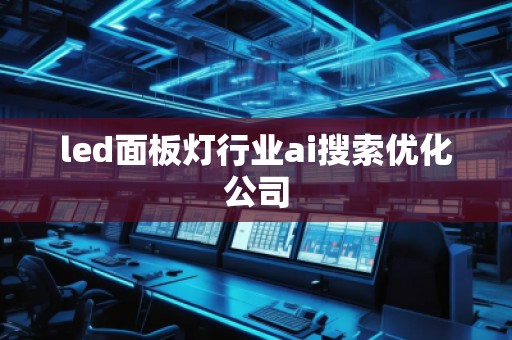 led面板灯行业ai搜索优化公司