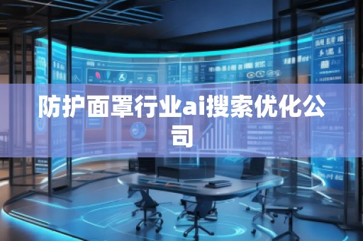 防护面罩行业ai搜索优化公司