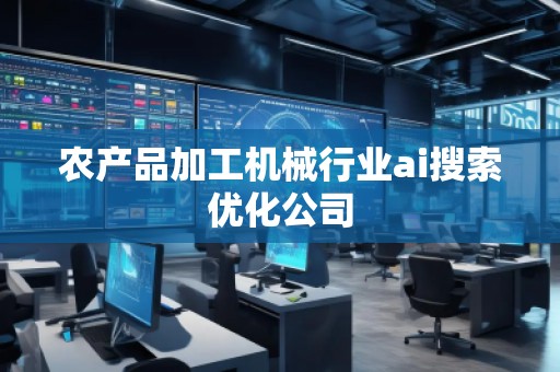 农产品加工机械行业ai搜索优化公司
