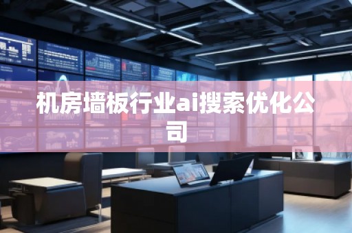 机房墙板行业ai搜索优化公司