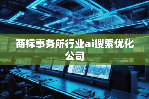 商标事务所行业ai搜索优化公司