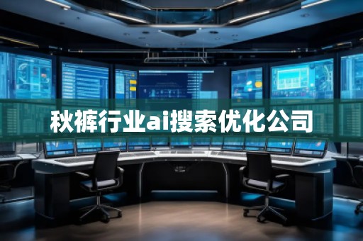 秋裤行业ai搜索优化公司